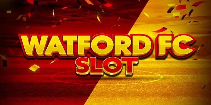 Watford FC Slot - Menyelami Dunia Slot Bertema Sepak Bola Yang Mengasyikkan!