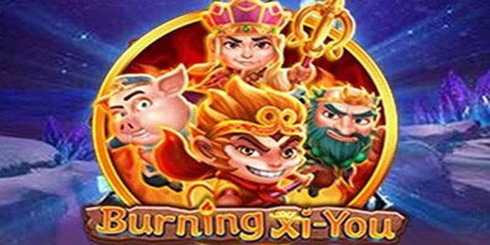 Kunci Sukses Bermain Slot Burning Xi-You Tanpa Rungkad